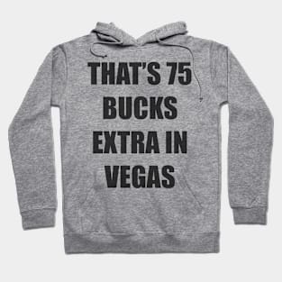 that's 75 buck extra in vegas tee Hoodie